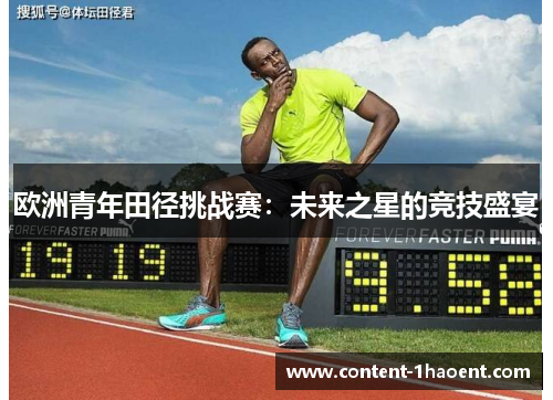 欧洲青年田径挑战赛:未来之星的竞技盛宴 欧洲青年田径挑战赛:未来之星的竞技盛宴