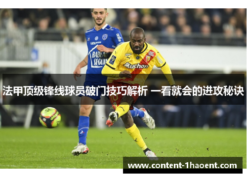 法甲顶级锋线球员破门技巧解析 一看就会的进攻秘诀