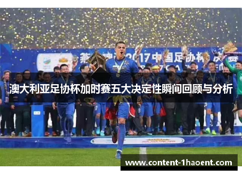 澳大利亚足协杯加时赛五大决定性瞬间回顾与分析