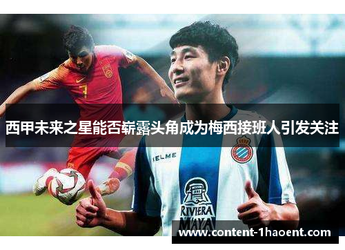 西甲未来之星能否崭露头角成为梅西接班人引发关注