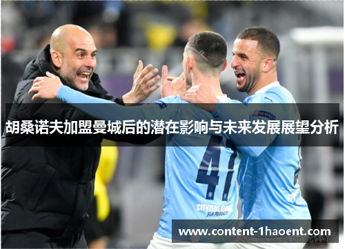 胡桑诺夫加盟曼城后的潜在影响与未来发展展望分析