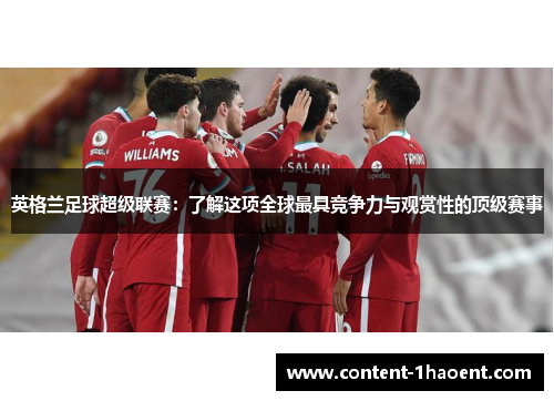 英格兰足球超级联赛：了解这项全球最具竞争力与观赏性的顶级赛事
