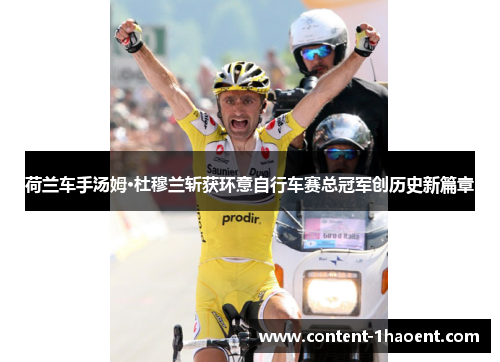 荷兰车手汤姆·杜穆兰斩获环意自行车赛总冠军创历史新篇章 荷兰车手汤姆·杜穆兰斩获环意自行车赛总冠军创历史新篇章