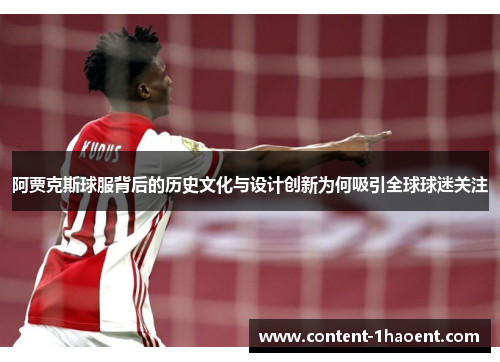 阿贾克斯球服背后的历史文化与设计创新为何吸引全球球迷关注